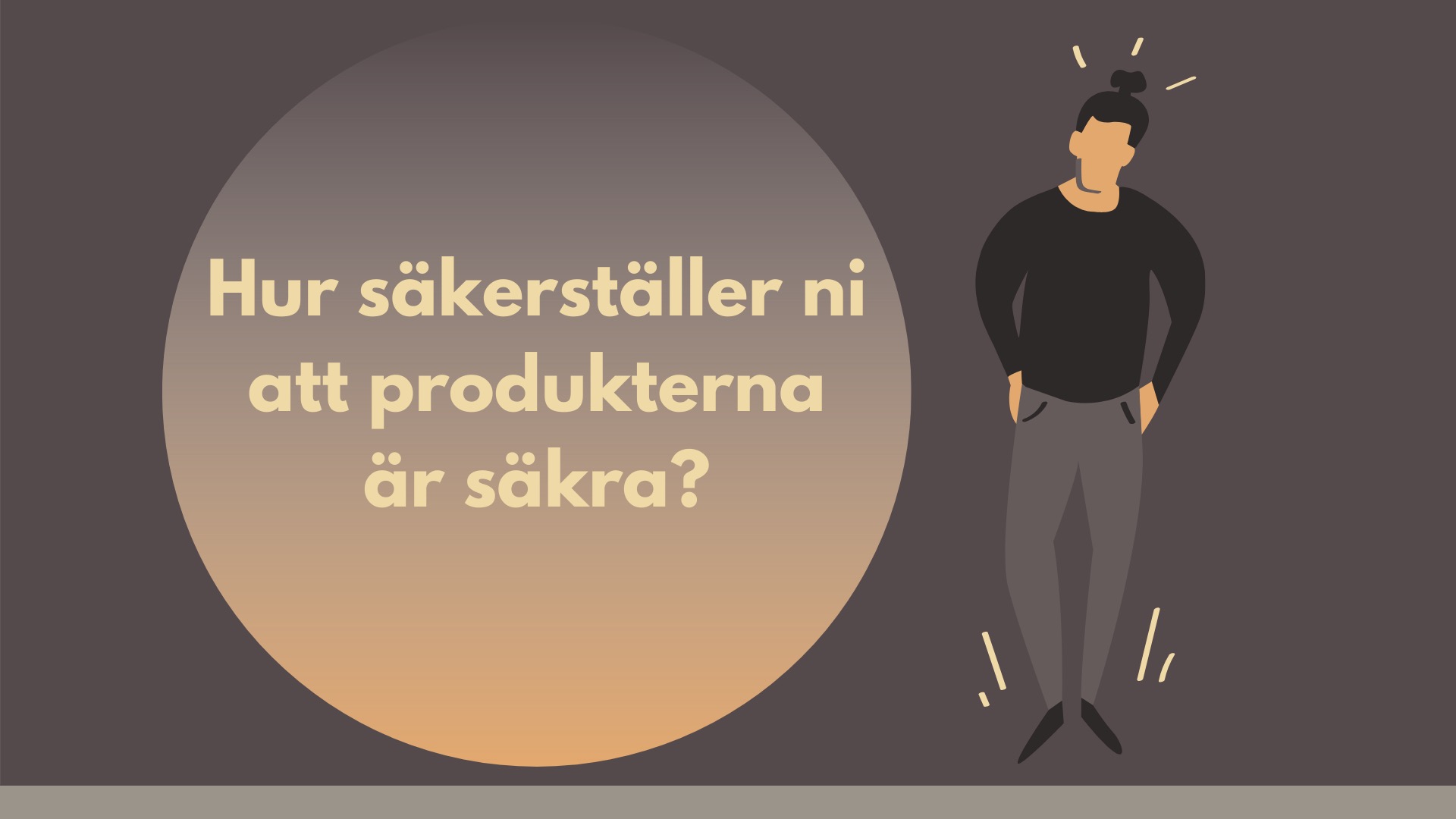 Hur säkerställer ni att produkterna är säkra